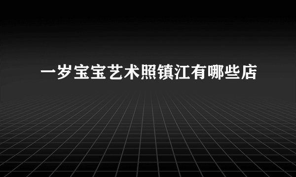 一岁宝宝艺术照镇江有哪些店