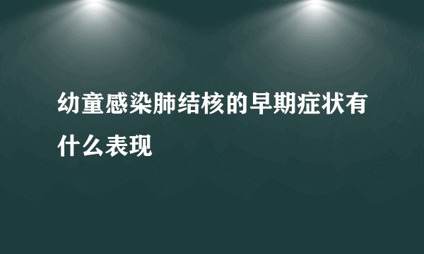 幼童感染肺结核的早期症状有什么表现