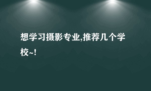 想学习摄影专业,推荐几个学校~!