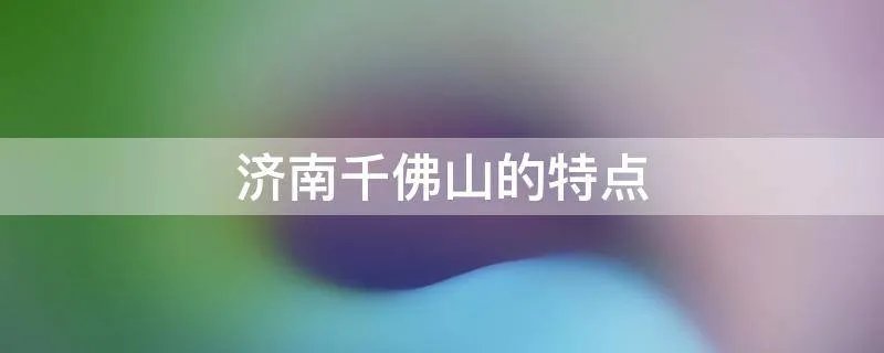 济南千佛山的特点