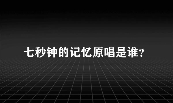七秒钟的记忆原唱是谁？