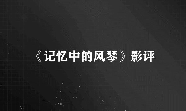 《记忆中的风琴》影评