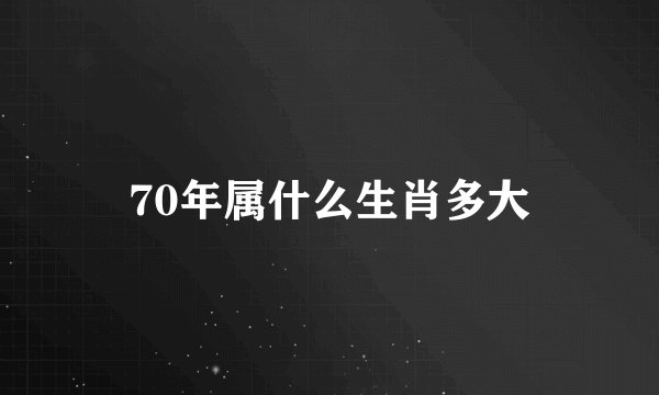 70年属什么生肖多大