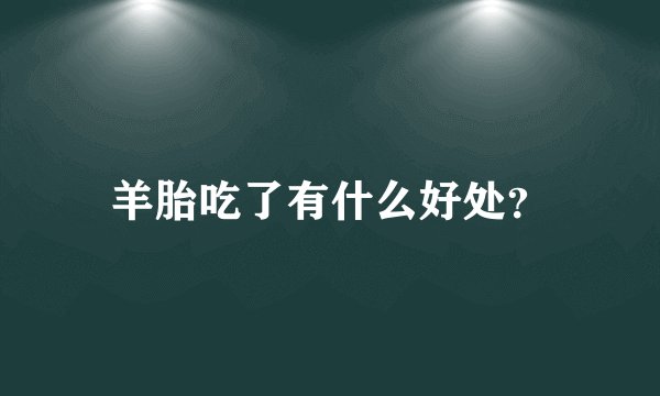 羊胎吃了有什么好处？
