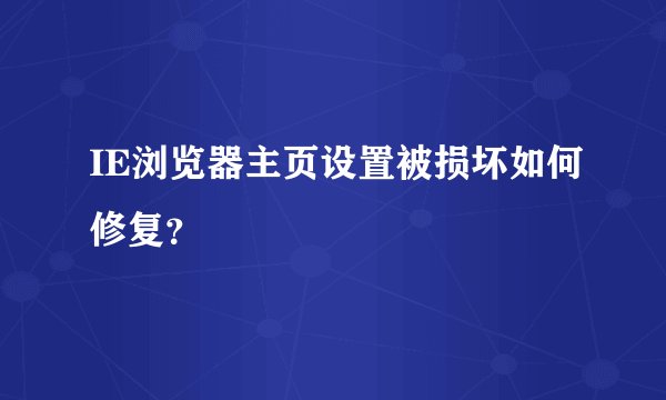 IE浏览器主页设置被损坏如何修复？