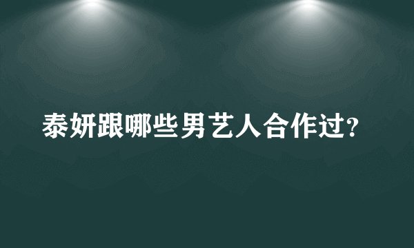 泰妍跟哪些男艺人合作过？