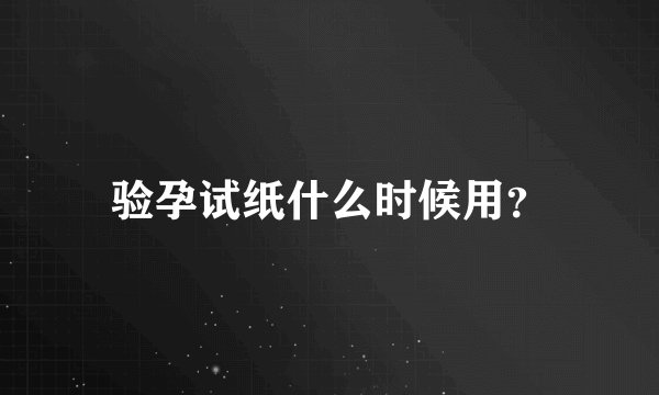验孕试纸什么时候用？