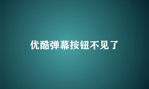 优酷弹幕按钮不见了