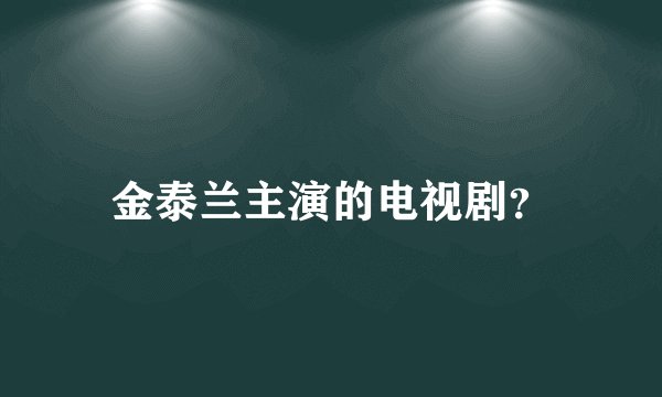 金泰兰主演的电视剧？