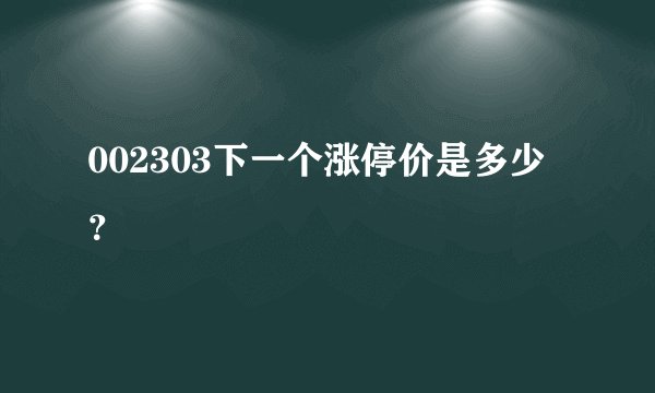 002303下一个涨停价是多少？