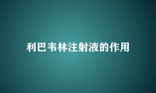 利巴韦林注射液的作用