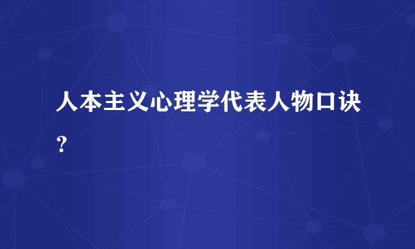 人本主义心理学代表人物口诀？