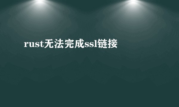 rust无法完成ssl链接