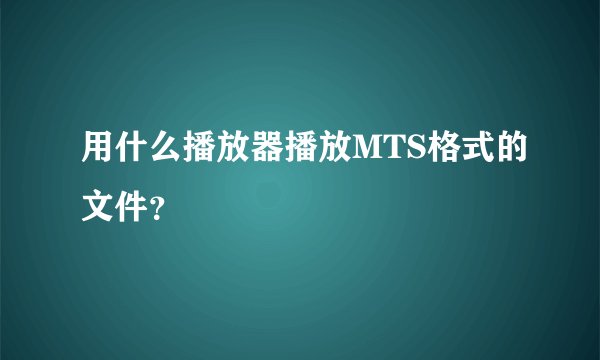 用什么播放器播放MTS格式的文件？