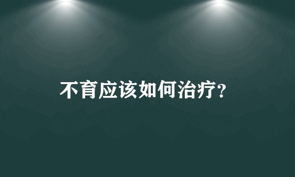 不育应该如何治疗？