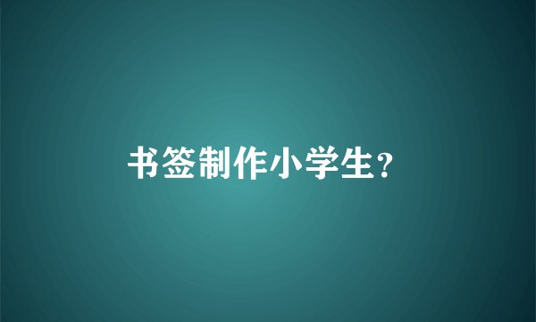 书签制作小学生？