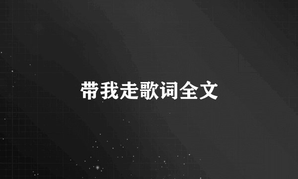 带我走歌词全文