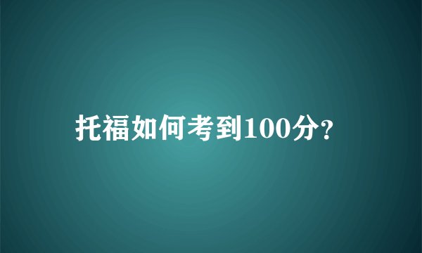 托福如何考到100分？