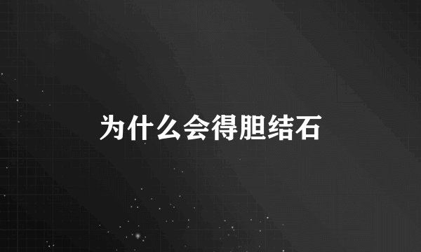 为什么会得胆结石