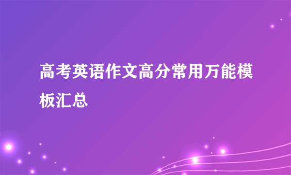 高考英语作文高分常用万能模板汇总