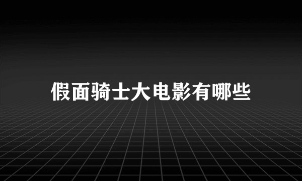 假面骑士大电影有哪些