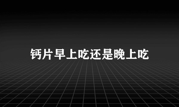 钙片早上吃还是晚上吃