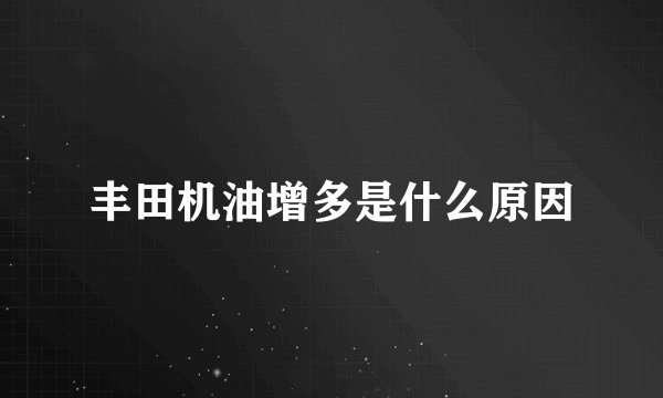 丰田机油增多是什么原因