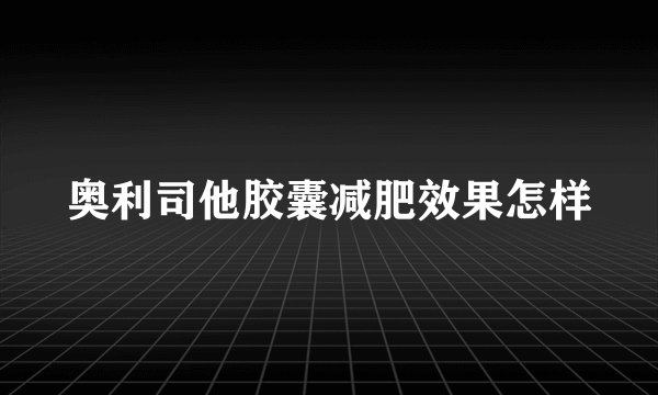 奥利司他胶囊减肥效果怎样