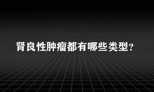 肾良性肿瘤都有哪些类型？