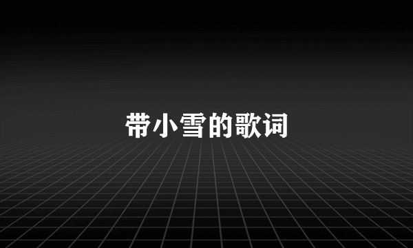 带小雪的歌词