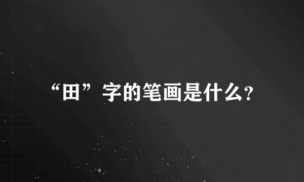 “田”字的笔画是什么？