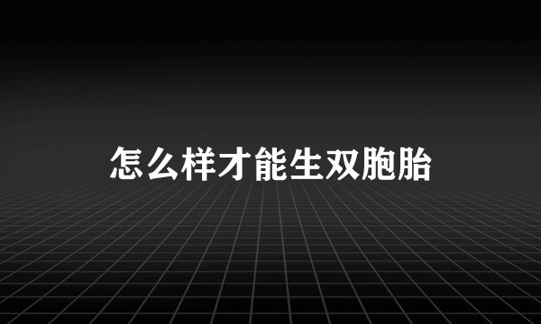 怎么样才能生双胞胎