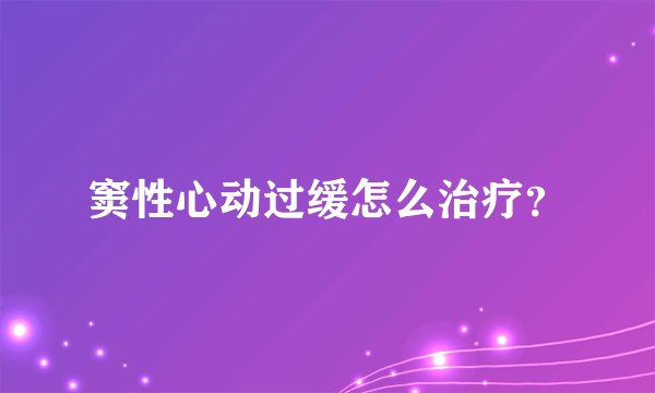 窦性心动过缓怎么治疗？