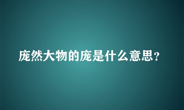 庞然大物的庞是什么意思？