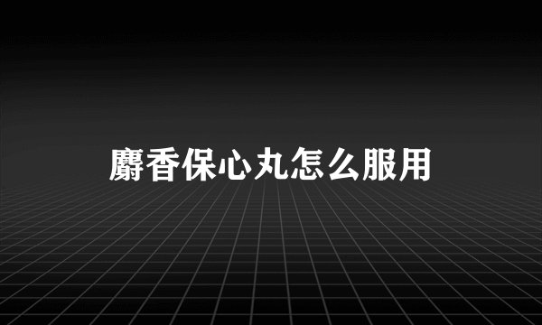 麝香保心丸怎么服用