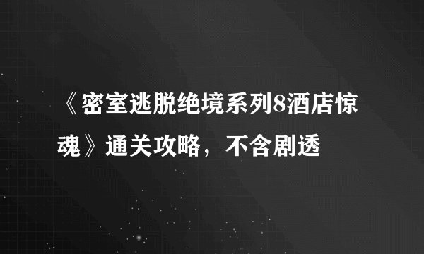 《密室逃脱绝境系列8酒店惊魂》通关攻略，不含剧透