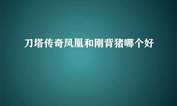 刀塔传奇凤凰和刚背猪哪个好