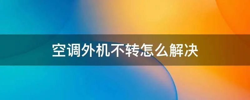 空调外机不转怎么解决