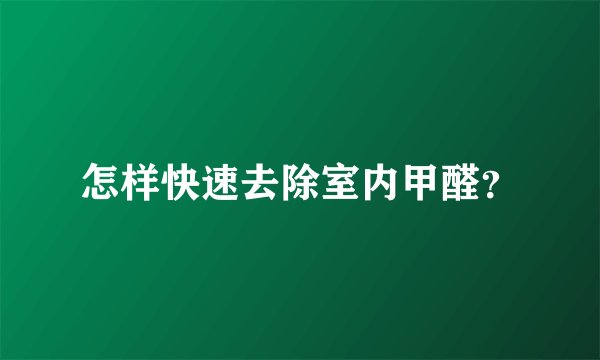 怎样快速去除室内甲醛?