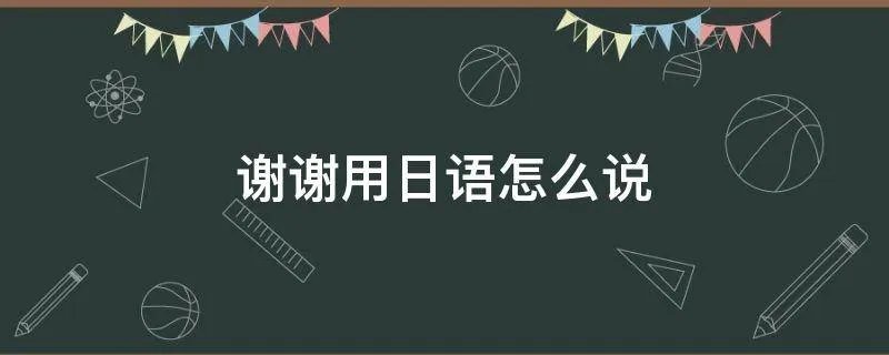 谢谢用日语怎么说