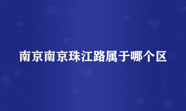 南京南京珠江路属于哪个区