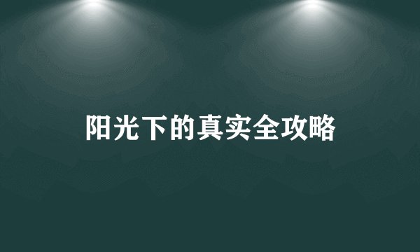 阳光下的真实全攻略