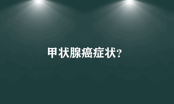 甲状腺癌症状？