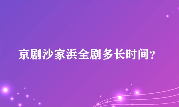 京剧沙家浜全剧多长时间？