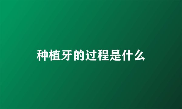 种植牙的过程是什么