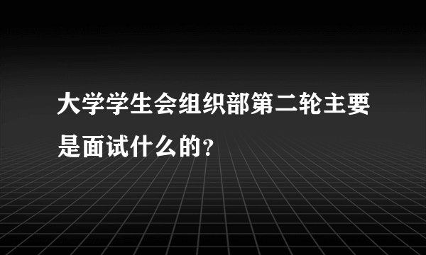 大学学生会组织部第二轮主要是面试什么的？