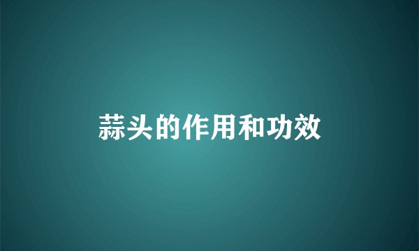蒜头的作用和功效