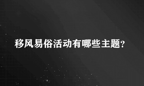 移风易俗活动有哪些主题？