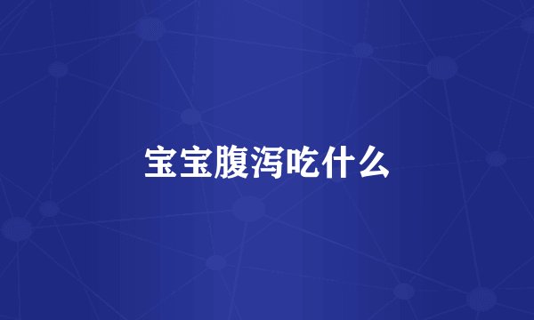 宝宝腹泻吃什么