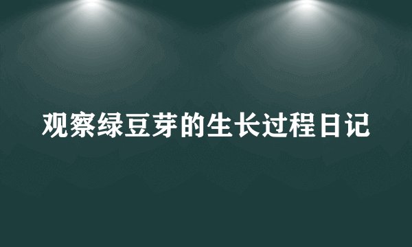 观察绿豆芽的生长过程日记